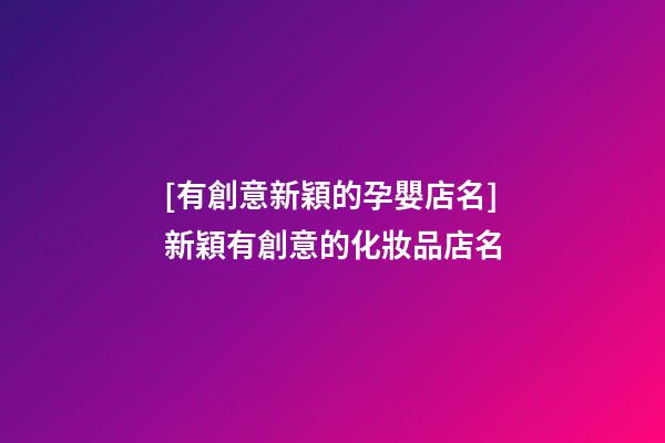 [有創意新穎的孕嬰店名]新穎有創意的化妝品店名-第1張-店鋪起名-玄機派